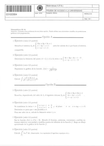 11 1111 1 111 111 111 11 11 03100564  Junio  2016 Matemáticas 11 FE PRUEBA DE ACCESO A LA UNIVERSIDAD Duración 90min 1  MODELO 04 Hoja 1 de 1 lvintemnticns II 04 Atención Contesten los problemns ele nn 1ínicn opción Puede 11tiliznr uno cnlculndom ciPntíficn sin prestnciones gntlias ni de programación Opción A 1 Ejercicio valor Vi untos 3h  2y  3z  l   Hesuel m el stema 5 aa  i  y  z 1  lJ  Z   compatible para los valores de que hacen al sistema 2 Ejercicio valor 25 puntos  Determm e IA rhstanca…