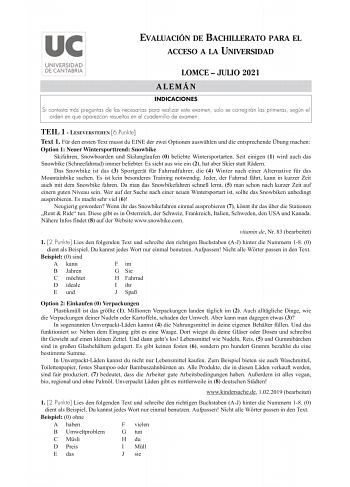 EVALUACIÓN DE BACHILLERATO PARA EL ACCESO A LA UNIVERSIDAD LOMCE  JULIO 2021 ALEMÁN INDICACIONES Si contesta más preguntas de las necesarias para realizar este examen solo se corregirán las primeras según el orden en que aparezcan resueltas en el cuadernillo de examen TEIL 1  LESEVERSTEHEN 6 Punkte Text 1 Fr den ersten Text musst du EINE der zwei Optionen auswhlen und die entsprechende bung machen Option 1 Neuer Wintersporttrend Snowbike Skifahren Snowboarden und Skilanglaufen 0 beliebte Winter…