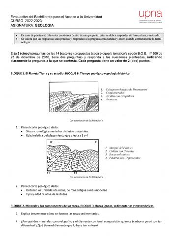 Evaluación del Bachillerato para el Acceso a la Universidad CURSO 20222023 ASIGNATURA GEOLOGIA  En caso de plantearse diferentes cuestiones dentro de una pregunta estas se deben responder de forma clara y ordenada  Se valora que las respuestas sean precisas y respondan a la pregunta con claridad y orden usando correctamente la termi nología Elija 5 cinco preguntas de las 14 catorce propuestas cada bloques temáticos según BOE n 309 de 23 de diciembre de 2016 tiene dos preguntas y responda a las …