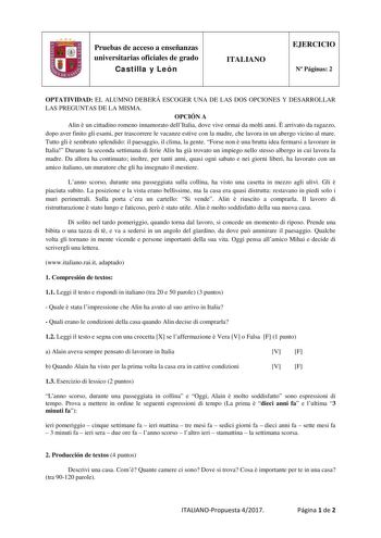 Pruebas de acceso a enseñanzas universitarias oficiales de grado Castilla y León ITALIANO EJERCICIO N Páginas 2 OPTATIVIDAD EL ALUMNO DEBERÁ ESCOGER UNA DE LAS DOS OPCIONES Y DESARROLLAR LAS PREGUNTAS DE LA MISMA OPCIÓN A Alin  un cittadino romeno innamorato dellItalia dove vive ormai da molti anni  arrivato da ragazzo dopo aver finito gli esami per trascorrere le vacanze estive con la madre che lavora in un abergo vicino al mare Tutto gli  sembrato splendido il paesaggio il clima la gente Fors…