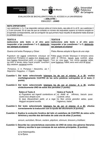 EVALUACIÓN DE BACHILLERATO PARA EL ACCESO A LA UNIVERSIDAD 208LATÍN EBAU2021  JUNIO NOTA IMPORTANTE Las cuestiones 1 2 y 3 se responden siempre sobre el mismo texto sea este el A o el B Las cuestiones 4 y 5 son comunes En el caso de que se conteste un número de respuestas superior al máximo exigido en el apartado correspondiente solo se corregirán las que primero haya resuelto el estudiante hasta alcanzar la cantidad exigida TEXTO A selecciona este texto o el otro para responder a las cuestione…