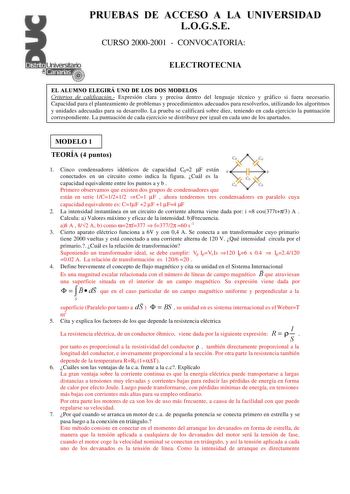 PRUEBAS DE ACCESO A LA UNIVERSIDAD LOGSE CURSO 20002001  CONVOCATORIA ELECTROTECNIA EL ALUMNO ELEGIRÁ UNO DE LOS DOS MODELOS Criterios de calificación Expresión clara y precisa dentro del lenguaje técnico y gráfico si fuera necesario Capacidad para el planteamiento de problemas y procedimientos adecuados para resolverlos utilizando los algoritmos y unidades adecuadas para su desarrollo La prueba se calificará sobre diez teniendo en cada ejercicio la puntuación correspondiente La puntuación de c…