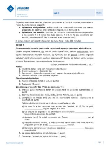 Llatí II Model 3 Es poden seleccionar tant les qestions proposades a lopció A com les proposades a lopció B de la manera segent  Qestions obligatries anlisi sintctica i traducció dun dels dos textos proposats Es pot triar entre el text de lopció A i el de lopció B  Qestions per escollir se nhan de contestar quatre de les nou proposades a les opcions A i B entre les dues opcions A i B hi ha deu qestions per escollir per la qestió 3 és la mateixa a les dues opcions El temps mxim per resoldre lexa…