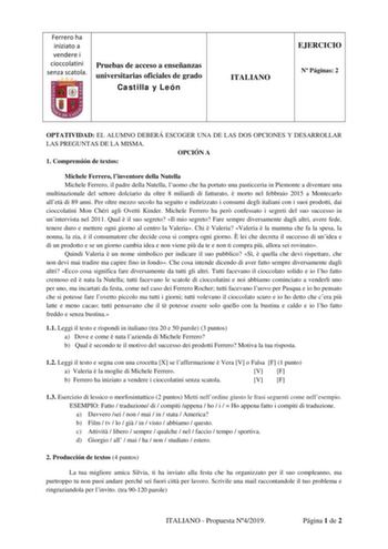 Ferrero ha iniziato a vendere i cioccolatini senza scatola Pruebas de acceso a enseñanzas universitarias oficiales de grado Castilla y León ITALIANO EJERCICIO N Páginas 2 OPTATIVIDAD EL ALUMNO DEBERÁ ESCOGER UNA DE LAS DOS OPCIONES Y DESARROLLAR LAS PREGUNTAS DE LA MISMA OPCIÓN A 1 Comprensión de textos Michele Ferrero linventore della Nutella Michele Ferrero il padre della Nutella luomo che ha portato una pasticceria in Piemonte a diventare una multinazionale del settore dolciario da oltre 8 m…