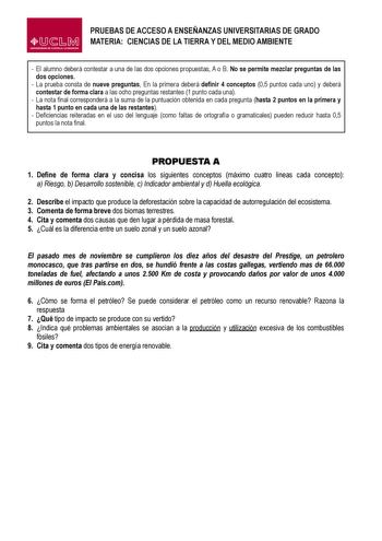 lJJM UNIVERSIDAD DE CASTILLA LA MANCH A PRUEBAS DE ACCESO A ENSEÑANZAS UNIVERSITARIAS DE GRADO MATERIA CIENCIAS DE LA TIERRA Y DEL MEDIO AMBIENTE  El alumno deberá contestar a una de las dos opciones propuestas A o B No se permite mezclar preguntas de las dos opciones  La prueba consta de nueve preguntas En la primera deberá definir 4 conceptos 05 puntos cada uno y deberá contestar de forma clara a las ocho preguntas restantes 1 punto cada una  La nota final corresponderá a la suma de la puntua…