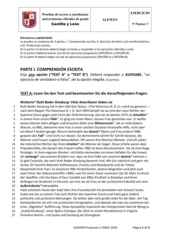 Pruebas de acceso a enseñanzas universitarias oficiales de grado Castilla y León ALEMÁN EJERCICIO N Páginas 5 Estructura y optatividad La prueba se compone de 3 partes I Comprensión escrita II Ejercicio de léxico yo morfosintáctico y III Producción escrita En la parte I el alumno deberá elegir un texto y responder a los ejercicios referidos a este En la parte II deberá realizar uno de los ejercicios propuestos OPCIÓN A u OPCIÓN B En la parte III deberá elegir uno de los ejercicios propuestos OP…