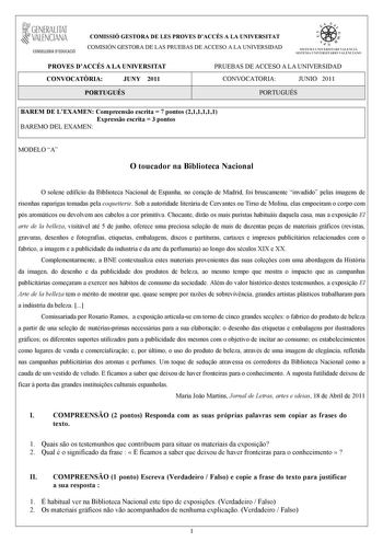 GENERALITAT VALENCIANA CONSELLERIA DEDUCACIÓ COMISSIÓ GESTORA DE LES PROVES DACCÉS A LA UNIVERSITAT COMISIÓN GESTORA DE LAS PRUEBAS DE ACCESO A LA UNIVERSIDAD e   111  SISTEIA lHI VERS ITARI VAUICIÁ SISTEMA UNIVERSITARIO VA LITNCIANO PROVES DACCÉS A LA UNIVERSITAT CONVOCATRIA JUNY 2011 PRUEBAS DE ACCESO A LA UNIVERSIDAD CONVOCATORIA JUNIO 2011 PORTUGUÉS PORTUGUÉS BAREM DE LEXAMEN Compreenso escrita  7 pontos 211111 Expresso escrita  3 pontos BAREMO DEL EXAMEN MODELO A O toucador na Biblioteca N…