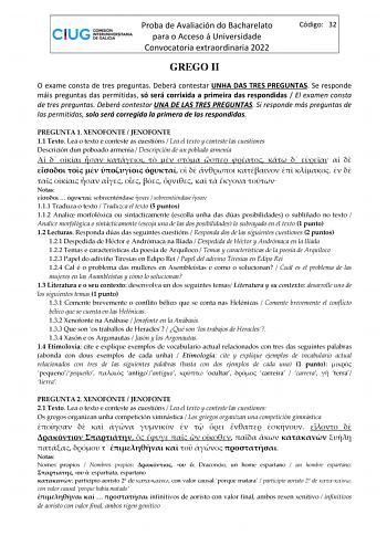 Proba de Avaliación do Bacharelato para o Acceso á Universidade Convocatoria extraordinaria 2022 Código 32 GREGO II O exame consta de tres preguntas Deberá contestar UNHA DAS TRES PREGUNTAS Se responde máis preguntas das permitidas só será corrixida a primeira das respondidas  El examen consta de tres preguntas Deberá contestar UNA DE LAS TRES PREGUNTAS Si responde más preguntas de las permitidas solo será corregida la primera de las respondidas PREGUNTA 1 XENOFONTE  JENOFONTE 11 Texto Lea o te…