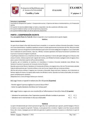 Evaluación de Bachillerato para el Acceso a la Universidad Castilla y León ITALIANO EXAMEN N páginas 2 Estructura y optatividad La prueba se compone de 3 partes I Comprensión escrita II Ejercicio de léxico o morfosintáctico y III Producción escrita En la parte I el alumno deberá elegir un texto y responder a las dos cuestiones referidas a este En la parte II deberá realizar uno de los ejercicios propuestos En la parte III deberá elegir uno de los ejercicios propuestos PARTE I COMPRENSIÓN ESCRIT…