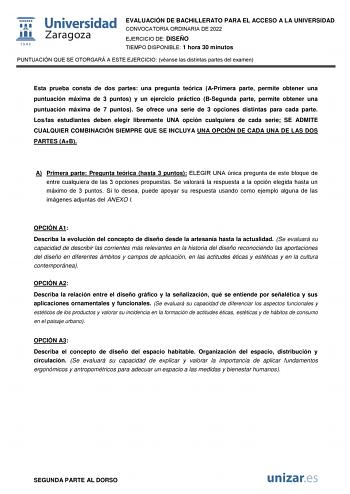 EVALUACIÓN DE BACHILLERATO PARA EL ACCESO A LA UNIVERSIDAD CONVOCATORIA ORDINARIA DE 2022 EJERCICIO DE DISEÑO TIEMPO DISPONIBLE 1 hora 30 minutos PUNTUACIÓN QUE SE OTORGARÁ A ESTE EJERCICIO véanse las distintas partes del examen Esta prueba consta de dos partes una pregunta teórica APrimera parte permite obtener una puntuación máxima de 3 puntos y un ejercicio práctico BSegunda parte permite obtener una puntuación máxima de 7 puntos Se ofrece una serie de 3 opciones distintas para cada parte Lo…