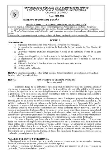 UNIVERSIDADES PÚBLICAS DE LA COMUNIDAD DE MADRID PRUEBA DE ACCESO A LAS ENSEÑANZAS UNIVERSITARIAS OFICIALES DE GRADO Curso 20092010 MATERIA HISTORIA DE ESPAÑA INSTRUCCIONES Y CRITERIOS GENERALES DE CALIFICACIÓN El alumno elegirá en su totalidad una de las dos opciones propuestas Ambas opciones constan de dos partes 1 Ocho cuestiones debiendo responder a un máximo de cuatro calificándose cada una hasta con 1 punto 2 Tema o comentario de texto debiendo elegir responder a uno u otro alcanzando una…