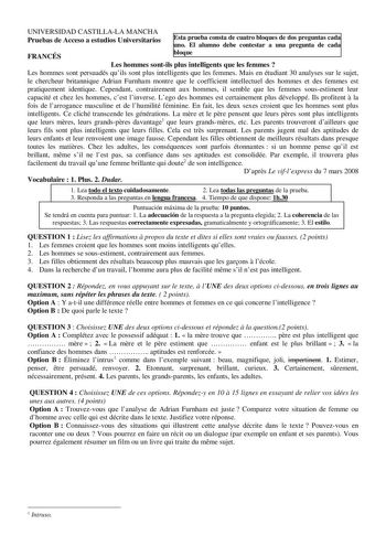 UNIVERSIDAD CASTILLALA MANCHA Pruebas de Acceso a estudios Universitarios Esta prueba consta de cuatro bloques de dos preguntas cada uno El alumno debe contestar a una pregunta de cada FRANCÉS bloque Les hommes sontils plus intelligents que les femmes  Les hommes sont persuadés quils sont plus intelligents que les femmes Mais en étudiant 30 analyses sur le sujet le chercheur britannique Adrian Furnham montre que le coefficient intellectuel des hommes et des femmes est pratiquement identique Cep…