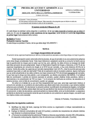 PRUEBA DE ACCESO Y ADMISIÓN A LA UNIVERSIDAD ANDALUCÍA CEUTA MELILLA y CENTROS en MARRUECOS CURSO 20192020 LENGUA CASTELLANA Y LITERATURA Instrucciones a Duración 1 hora y 30 minutos b Este examen consta de varios bloques Debe responder a las preguntas que se indican en cada uno c La puntuación está indicada en cada uno de los apartados El examen consta de 2 Bloques A y B En cada bloque se plantean varias preguntas o cuestiones de las que debe responder al número que se indica en cada uno En ca…