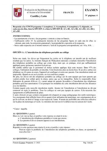 Evaluación de Bachillerato para el Acceso a la Universidad Castilla y León FRANCÉS EXAMEN N páginas 4 Responda a las CINCO preguntas 1 completa 2 3 completa 4 completa y 5 eligiendo en cada una de ellas bien la OPCIÓN A o bien la OPCIÓN B A1 o B1 A2 o B2 A3 o B3 A4 o B4 y A5 o B5 INSTRUCCIONES  Lea atentamente el texto y las preguntas y conteste a éstas en francés  Calificación sobre 10 La puntuación máxima de las preguntas figura en cada una de ellas se valorará ante todo la corrección gramati…