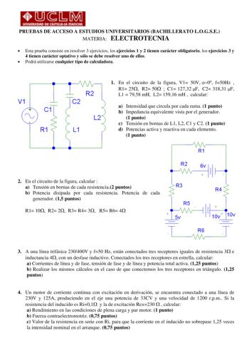 llf8111 PRUEBAS DE ACCESO A ESTUDIOS UNIVERSITARIOS BACHILLERATO LOGSE MATERIA ELECTROTECNIA  Esta prueba consiste en resolver 3 ejercicios los ejercicios 1 y 2 tienen carácter obligatorio los ejercicios 3 y 4 tienen carácter optativo y sólo se debe resolver uno de ellos  Podrá utilizarse cualquier tipo de calculadora 1 En el circuito de la figura V1 50V 0 f50Hz  R1 25 R2 50  C1 12732 F C2 31831 F L1  7958 mH L2 15916 mH  calcular V1 a Intensidad que circula por cada rama 1 punto b Impedancia e…