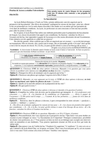 UNIVERSIDAD CASTILLALA MANCHA Pruebas de Acceso a estudios Universitarios FRANCÉS Esta prueba consta de cuatro bloques de dos preguntas cada uno El alumno debe contestar a una pregunta de cada bloque Le baccalauréat Au lycée RobertDoisneau  VaulxenVelin certains adolescents sont trs angoissés par la perspective du baccalauréat1 Des élves de terminale2 expliquent les raisons de leur peur  pour eux obtenir le bac est primordial car cest la seule chance daccéder  des études ou  un métier qui leur …