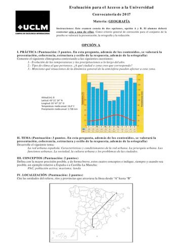 CAMPUS DE EXCllENCJA INTEIINACIONAL Evaluación para el Acceso a la Universidad Convocatoria de 2017 Materia GEOGRAFÍA Instrucciones Este examen consta de dos opciones opción A y B El alumno deberá contestar sólo a una de ellas Como criterio general de corrección para el conjunto de la prueba se valorará la presentación la ortografía y la redacción OPCIÓN A I PRÁCTICA Puntuación 3 puntos En esta pregunta además de los contenidos se valorará la presentación coherencia estructura y estilo de la re…