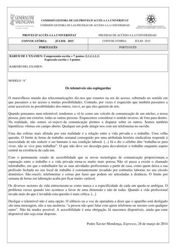 1GENERALITAT  VALENCIANA CONSELLERIA DEDUCACIÓ CULTURA I ESPORT COMISSIÓ GESTORA DE LES PROVES DACCÉS A LA UNIVERSITAT COMISIÓN GESTORA DE LAS PRUEBAS DE ACCESO A LA UNIVERSIDAD  1  1  SISTEJiL UNIVERSITARI VALElCIA SISTEIA t N IVlRS1rHIO VALllC IA10 PROVES DACCÉS A LA UNIVERSITAT CONVOCATRIA JULIOL 2015 PORTUGUS PRUEBAS DE ACCESO A LA UNIVERSIDAD CONVOCATORIA JULIO 2015 PORTUGUÉS BAREM DE LEXAMEN Compreenso escrita  7 pontos 211111 Expresso escrita  3 pontos BAREMO DEL EXAMEN MODELO A Os telem…