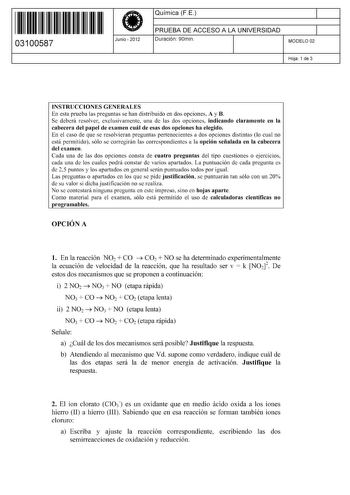 11 1111 1 111 111 11 1 11 11 03100587  Junio  2012 Química FE 1 PRUEBA DE ACCESO A LA UNIVERSIDAD 1 Duración 90min MODELO 02 Hoja 1 de 3 INSTRUCCIONES GENERALES En esta prueba las preguntas se han distribuido en dos opciones A y B Se deberá resolver exclusivamente una de las dos opciones indicando claramente en la cabecera del papel de examen cuál de esas dos opciones ha elegido En el caso de que se resolvieran preguntas pertenecientes a dos opciones distintas lo cual no está permitido sólo se …