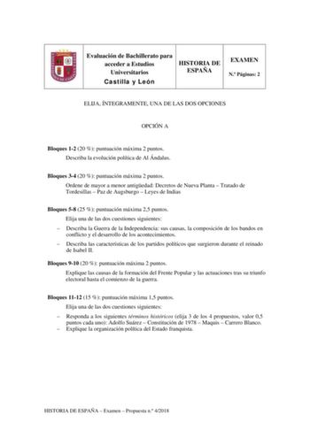 Evaluación de Bachillerato para acceder a Estudios Universitarios Castilla y León HISTORIA DE ESPAÑA EXAMEN N Páginas 2 ELIJA ÍNTEGRAMENTE UNA DE LAS DOS OPCIONES OPCIÓN A Bloques 12 20  puntuación máxima 2 puntos Describa la evolución política de Al Ándalus Bloques 34 20  puntuación máxima 2 puntos Ordene de mayor a menor antigedad Decretos de Nueva Planta  Tratado de Tordesillas  Paz de Augsburgo  Leyes de Indias Bloques 58 25  puntuación máxima 25 puntos Elija una de las dos cuestiones sigui…