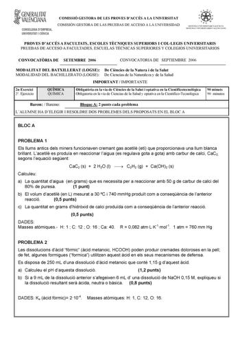 f GENERALITAT VALENCIANA CONSELLERIA DEMPRESA UNIVERSITAT I CIENCIA COMISSIÓ GESTORA DE LES PROVES DACCÉS A LA UNIVERSITAT COMISIÓN GESTORA DE LAS PRUEBAS DE ACCESO A LA UNIVERSIDAD oo 1  n  STSTFlIA UNTVFRSTTART VALFNCIÁ SISTEMA l TVRRSTTARTO VATlrTTANO PROVES DACCÉS A FACULTATS ESCOLES TCNIQUES SUPERIORS I COLLEGIS UNIVERSITARIS PRUEBAS DE ACCESO A FACULTADES ESCUELAS TÉCNICAS SUPERIORES Y COLEGIOS UNIVERSITARIOS CONVOCATRIA DE SETEMBRE 2006 CONVOCATORIA DE SEPTIEMBRE 2006 MODALITAT DEL BATXI…