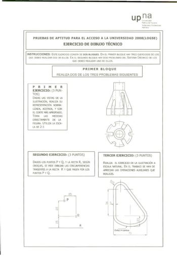 up Q Pubhta de Naarra Nafarroako Unibersi1atc Pubhkoa PRUEBAS DE APTITUD PARA EL ACCESO A LA UNIVERSIDAD 2008LOGSE EJERCICIO DE DIBUJO TÉCNICO INSTRUCCIONES  ESTE EJERCICIO CONSTA DE DOS BLOQUES E N EL PRI MER BLOQUE HAY TRES EJERCICIOS DE LOS QUE DEBES REALIZAR DOS DE ELLOS EN El SEGUNDO BLOQUE HAY DOS PROBLEMAS DEL S ISTEMA DIÉDRICO DE LOS QUE DEBES REALIZAR UNO DE ELLOS PRIMER BLOQUE REALIZA DOS DE LOS TRES PROBLEMAS SIGU IENTES PRI MER EJERCICIO 3 PUN TOS DADAS LAS VISTAS DE LA ILUSTRAOÓN R…