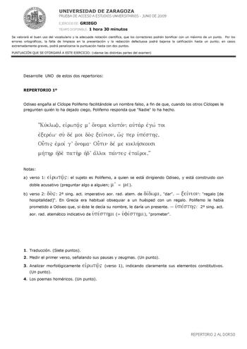 UNIVERSIDAD DE ZARAGOZA PRUEBA DE ACCESO A ESTUDIOS UNIVERSITARIOS  JUNIO DE 2009 EJERCICIO DE GRIEGO TIEMPO DISPONIBLE 1 hora 30 minutos Se valorará el buen uso del vocabulario y la adecuada notación científica que los correctores podrán bonificar con un máximo de un punto Por los errores ortográficos la falta de limpieza en la presentación y la redacción defectuosa podrá bajarse la calificación hasta un punto en casos extremadamente graves podrá penalizarse la puntuación hasta con dos puntos …