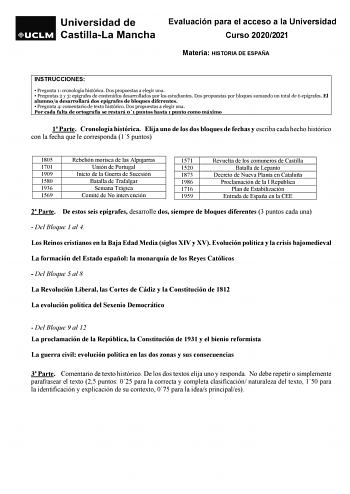 Evaluación para el acceso a la Universidad Curso 20202021 Materia HISTORIA DE ESPAÑA INSTRUCCIONES  Pregunta 1 cronología histórica Dos propuestas a elegir una  Preguntas 2 y 3 epígrafes de contenidos desarrollados por los estudiantes Dos propuestas por bloques sumando un total de 6 epígrafes El alumnoa desarrollará dos epígrafes de bloques diferentes  Pregunta 4 comentario de texto histórico Dos propuestas a elegir una Por cada falta de ortografía se restará 01 puntos hasta 1 punto como máximo…