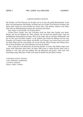 SRIE 3 PAU LOGSE Curs 20022003 ALEMANY FAMILIEN FRHER UND HEUTE Die Familie von Fritz Pietzsch der 84 Jahre alt ist ist eine alte groe Bauernfamilie In ihr leben vier Generationen fnf Kinder elf Enkel und vier Urenkel Fritz Pietzsch ist Bauer Der lteste Sohn wohnt mit seiner Familie bei seinem Vater Alle anderen wohnen in der Nhe Jedes Jahr am Weihnachtstag kommen alle zusammen und feiern Ganz anders ist die Familie von Corinna Drews Corinna Drews dachte dass eine Scheidung nicht das Ende ihrer…