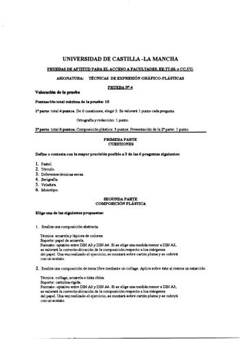 UNIVERSIDAD DE CASTILLALA MANCHA PRUEBAS DE APUI OD PARA EL ACCESO A F ACULTADES EETTSS Yccou ASIGNATURA TÉCNICAS DE EXPRESIÓN GRÁFICOPLÁSTICAS Valoradlm de la prueba PRJJEBAN4 Puntuación total rnh1ma de la prueba 10 1parte total 4 puntos De 6 cuestiones elegir 3 Se valorará 1 punto cada pregunta Ortografla y redacción 1 punto lparte total 6 ptmto1 Composición plástica 5 puntos Presentación de la 2 parte 1 punto PRIMERA PARTE CUESTIONES Deffne o contesta con la mayor precisión posible a 3 de lu…