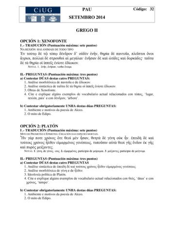 CiUG COMIS IÓN INTERUNIVERSITAR IA DE GALICIA PAU SETEMBRO 2014 Código 32 GREGO II OPCIÓN 1 XENOFONTE I  TRADUCIÓN Puntuación máxima sete puntos NA REXIÓN HAI ANIMAIS DE TODO TIPO                                   NOTAS 1   verbo  II PREGUNTAS Puntuación máxima tres puntos a Contestar DÚAS destas catro PREGUNTAS 1 Análise morfolóxica de  e de  2 Análise sintáctica de         3 Obras de Xenofonte 4 Cite e explique algúns exemplos de vocabulario actual relacionados con  lugar rexión país e con  á…