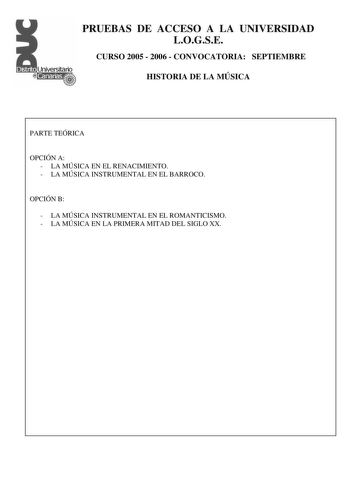 PRUEBAS DE ACCESO A LA UNIVERSIDAD LOGSE CURSO 2005  2006  CONVOCATORIA SEPTIEMBRE HISTORIA DE LA MÚSICA PARTE TEÓRICA OPCIÓN A  LA MÚSICA EN EL RENACIMIENTO  LA MÚSICA INSTRUMENTAL EN EL BARROCO OPCIÓN B  LA MÚSICA INSTRUMENTAL EN EL ROMANTICISMO  LA MÚSICA EN LA PRIMERA MITAD DEL SIGLO XX PRUEBAS DE ACCESO A LA UNIVERSIDAD LOGSE CURSO 2005  2006  CONVOCATORIA SEPTIEMBRE HISTORIA DE LA MÚSICA Forma vocal instrumental Género religiosa profana Solista agrupación vocal agrupación instrumental Est…