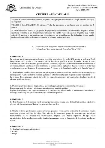 Prueba de evaluación de Bachillerato para el acceso a la Universidad EBAU Curso 20202021 CULTURA AUDIOVISUAL II Después de leer atentamente el examen responda cinco preguntas cualesquiera a elegir entre las doce que se proponen TIEMPO Y CALIFICACIÓN 90 minutos Todas las preguntas se calificarán con un máximo de 2 puntos El estudiante deberá indicar la agrupación de preguntas que responderá La selección de preguntas deberá realizarse conforme a las instrucciones planteadas no siendo válido selec…