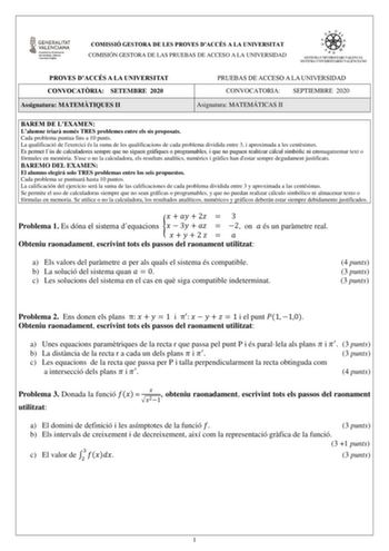 COMISSIÓ GESTORA DE LES PROVES DACCÉS A LA UNIVERSITAT COMISIÓN GESTORA DE LAS PRUEBAS DE ACCESO A LA UNIVERSIDAD PROVES DACCÉS A LA UNIVERSITAT CONVOCATRIA SETEMBRE 2020 Assignatura MATEMTIQUES II PRUEBAS DE ACCESO A LA UNIVERSIDAD CONVOCATORIA SEPTIEMBRE 2020 Asignatura MATEMÁTICAS II BAREM DE LEXAMEN Lalumne triar només TRES problemes entre els sis proposats Cada problema puntua fins a 10 punts La qualificació de lexercici és la suma de les qualificacions de cada problema dividida entre 3 i …