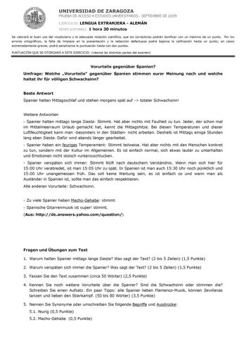 UNIVERSIDAD DE ZARAGOZA PRUEBA DE ACCESO A ESTUDIOS UNIVERSITARIOS  SEPTIEMBRE DE 2009 EJERCICIO DE LENGUA EXTRANJERA  ALEMÁN TIEMPO DISPONIBLE 1 hora 30 minutos Se valorará el buen uso del vocabulario y la adecuada notación científica que los correctores podrán bonificar con un máximo de un punto Por los errores ortográficos la falta de limpieza en la presentación y la redacción defectuosa podrá bajarse la calificación hasta un punto en casos extremadamente graves podrá penalizarse la puntuaci…