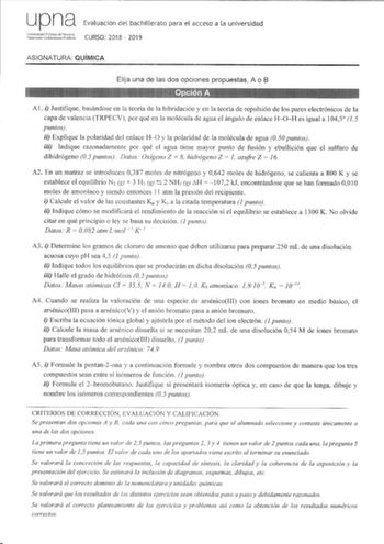 up na Evaluación del bachillerato para el acceso a la universidad tdutf11 CURSO 2018  2019 ASIGNATURA QUÍMICA Elija una de las dos opciones propuestas A o B Al i Justifique basándose en la teoría de la hibridación y en la teoría de repulsión de los pares electrónicos de la capa de valencia TRPECV por qué en la molécula de agua el ángulo de enlace HOH es igual a 1045 15 puntos ii Explique la polaridad del enlace HO y la polaridad de la molécula de agua 050 puntos iii Indique razonadamente por qu…