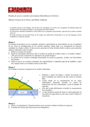 11111111 Pruebas de acceso a estudios universitarios Bachillerato LOGSE Materia Ciencias de la Tierra y del Medio Ambiente  La prueba consiste en tres bloques dos de ellos con 4 preguntas y el tercero con 2 preguntas Se deberán elegir dos preguntas de los dos primeros bloques y una pregunta del último bloque  La nota final se obtendrá calculando el valor medio de las 5 preguntas seleccionadas cada una de las cuales se puntúa sobre 10  Se podrá minorizar la nota final hasta en 05 puntos por defi…