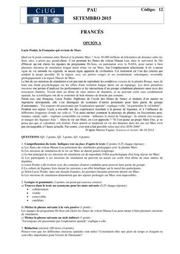 CiUG COMIS IÓN INTERUNIVERSITAR IA DE GALICIA PAU SETEMBRO 2015 Código 12 FRANCÉS OPCIÓN A Lucie Poulet la Franaise qui revient de Mars Quel est le point commun entre Hawa et la plante Mars  Avec 56000 millions de kilomtres de distance entre les deux sites a priori pas grandchose Cest pourtant les flancs du volcan Mauna Loa dans le sudouest de lle dHawa quont choisi les équipes du programme HiSeas en partenariat avec la NASA pour mener  bien plusieurs missions de simulation longue durée dune vi…