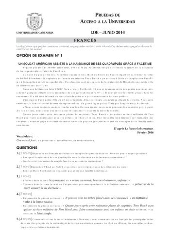 PRUEBAS DE ACCESO A LA UNIVERSIDAD UNIVERSIDAD DE CANTABRIA LOE  JUNIO 2016 FRANCÉS Los dispositivos que pueden conectarse a internet o que pueden recibir o emitir información deben estar apagados durante la celebración del examen OPCIÓN DE EXAMEN N 1 UN SOLDAT AMÉRICAIN ASSISTE  LA NAISSANCE DE SES QUADRUPLÉS GRCE  FACETIME Séparés par plus de 10000 kilomtres Tony et Mary Pat Burch ont pu tre réunis le temps de la naissance de leurs quadruplés  laide de FaceTime Lamour na pas de limites FaceTi…