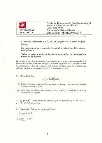 UNIVERSIDAD  DE LA RIOJA Prueba de Evaluación de Bachillerato para el Acceso a la Universidad EBAU Curso 20222023 Convocatoria Extraordinaria ASIGNATURA MATEMÁTICAS 11 El alumno contestará a SÓLO CINCO ejercicios de entre los planteados En caso contrario el corrector corregirá los cinco que haya contestado primero Todas las preguntas tienen la misma puntuación Es necesario justificar las respuestas Se permite el uso de calculadoras científicas siempre que no sean programables ni gráficas ni cal…