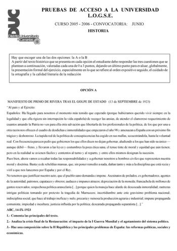 PRUEBAS DE ACCESO A LA UNIVERSIDAD LOGSE CURSO 2005  2006  CONVOCATORIA JUNIO HISTORIA Hay que escoger una de las dos opciones la A o la B A partir del texto histórico que se presenta en cada opción el estudiante debe responder las tres cuestiones que se plantean a continuación valoradas cada una de 0 a 3 puntos dejando un último punto para evaluar globalmente la presentación formal del ejercicio especialmente en lo que se refiere al orden expositivo seguido el cuidado de la ortografía y la cal…