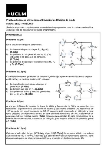 Pruebas de Acceso a Enseñanzas Universitarias Oficiales de Grado Materia ELECTROTECNIA Se debe responder completamente a una de las dos propuestas para lo cual se puede utilizar cualquier tipo de calculadora incluido programable PROPUESTA A Problema 1 3pts En el circuito de la figura determinar a La intensidad que circula por R2 R3 y V2 15pts b La potencia en los generadores V1 V3 y V5 indicando si se genera o se consume 075pts c La potencia disipada por las resistencias R3 R4 y R5 075pts Probl…