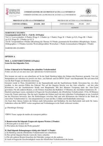 GENERALITAT  VALENCIAN CONSELLERIA DEDUCACIO CULTURA I ESPORT COMISSIÓ GESTORA DE LES PROVES DACCÉS A LA UNIVERSITAT COMISIÓN GESTORA DE LAS PRUEBAS DE ACCESO A LA UNIVERSIDAD  1  1  SISTEJiL UNIVERSITARI VALElCIA SISTEIA t N IVlRS1rHIO VALllC IA10 PROVES DACCÉS A LA UNIVERSITAT CONVOCATRIA JULIOL 2015 ALEMANY PRUEBAS DE ACCESO A LA UNIVERSIDAD CONVOCATORIA JULIO 2015 ALEMÁN BAREM DE LEXAMEN Gesamtpunktezahl Teil A  Teil B 10 Punkte Teil A Leseverstndnis 6 Punkte Frage I 2 Punkte je 1 Punkt Fra…