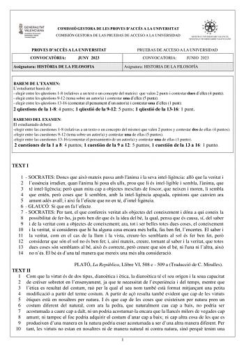 COMISSIÓ GESTORA DE LES PROVES DACCÉS A LA UNIVERSITAT COMISIÓN GESTORA DE LAS PRUEBAS DE ACCESO A LA UNIVERSIDAD PROVES DACCÉS A LA UNIVERSITAT CONVOCATRIA JUNY 2023 Assignatura HISTRIA DE LA FILOSOFIA PRUEBAS DE ACCESO A LA UNIVERSIDAD CONVOCATORIA JUNIO 2023 Asignatura HISTORIA DE LA FILOSOFÍA BAREM DE LEXAMEN Lestudiantat haur de  elegir entre les qestions 18 relatives a un text o un concepte del mateix que valen 2 punts i contestar dues delles 4 punts  elegir entre les qestions 912 tema so…