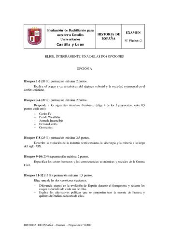 Evaluación de Bachillerato para acceder a Estudios Universitarios Castilla y León HISTORIA DE ESPAÑA EXAMEN N Páginas 2 ELIGE ÍNTEGRAMENTE UNA DE LAS DOS OPCIONES OPCIÓN A Bloques 12 20  puntuación máxima 2 puntos Explica el origen y características del régimen señorial y la sociedad estamental en el ámbito cristiano Bloques 34 20  puntuación máxima 2 puntos Responde a los siguientes términos históricos elige 4 de los 5 propuestos valor 05 puntos cada uno  Carlos IV  Paz de Westfalia  Armada In…