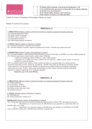 El alumno deberá contestar a una de las dos propuestas A o B  En los problemas tiene que mostrar el desarrollo de los cálculos aplicados  Se permite el uso de calculadora  En los cálculos utilice al menos cuatro decimales  Puede realizar el examen en el orden que desee Pruebas de Acceso a Enseñanzas Universitarias Oficiales de Grado Materia Economía de la empresa l PREGUNTAS Máximo 2 puntos Conteste brevemente a las siguientes preguntas 04 puntos cada una l l Estructura organizativa lineal 12 D…