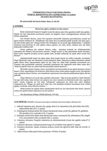 UNIBERTSITATEAN SARTZEKO PROBA EUSKAL HIZKUNTZA ETA LITERATURA A eredua 20132014 IKASTURTEA upt NfoU uílmici rcliloa Bi aukeretatik bat ltartu beltar duzu A edo B AAUKERA Etxean lan egitea zabaltzen ari den aukera Eusko Jaurlaritzak hemeretzi langileri eman die aukera astero hiru egunetan etxetik lana egiteko Familia eta lana bateratzeko erraztasuna ematea eta langileen lanari errentagarritasuna ateratzea dira helburu nagusienak Ana Altunak dioenez astero him egunetan Zarautzetik Gasteizera joa…