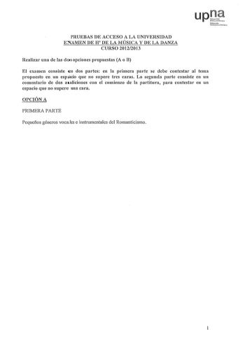 upJi uNllirroh rctilo PRUEBAS DE ACCESO A LA UNIVERSIDAD EXAMEN DE II DE LA MÚSICA Y DE LA DANZA CURSO 20122013 Realizar una de las dos opciones propuestas A o B El examen consiste cn dos partes en la primera parte se debe contestar al tema propuesto en un esplcio que no supere tres caras La segunda parte consiste en un comentario de dos audiciones con el comienzo de la partitura para contestar en un espacio que no supere una cara OPCIÓN A PRIMERA PARTE Pequeños géneros vocales e instrumentales…