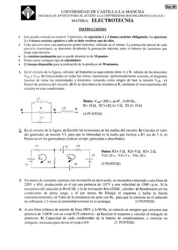 a ISep0O UNIVERSIDAD DE CASTILLALA MANCHA PRUEBAS DE APTITUD PARA EL ACCESO A LA UNIVERSIDAD BACHILLERATO LOGSE MATERIA ELECTROTECNIA INSTRUCCIONES  Esta prueba consiste en resolver 3 ejercicios los ejercicios 1 y 2 tienen carácter obligatorio los ejercicios 3 y 4 tienen carácter optativo y sólo se debe resolver uno de ellos  Cada ejercicio tiene una puntuación global máxima indicada en el mismo La puntuación parcial de cada ejercicio cuestiones se determina dividiendo la puntuación máxima entr…