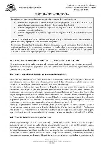 Prueba de evaluación de Bachillerato para el acceso a la Universidad EBAU Curso 20202021 HISTORIA DE LA FILOSOFÍA Después de leer atentamente el examen combine las preguntas de la siguiente forma  responda una pregunta de 3 puntos a elegir entre las preguntas 1Aa 1Ab 1Ba o 1Bb cuatro alternativas dos resúmenes de texto y dos preguntas de reflexión  responda una pregunta de 3 puntos a elegir entre las preguntas 2 A o 2B dos alternativas dos grupos de 4 conceptos cada uno  responda una pregunta d…